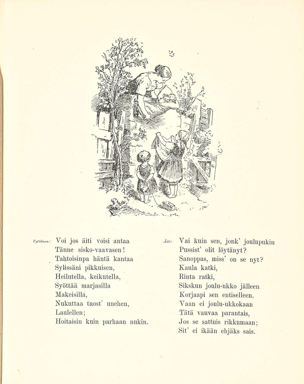 Tyttönen Voi jos äiti voisi antaa im: Vai kuin sen, jonk joulupukin Tänne sisko-vaavasen! Pussist olit löytänyt? Tahtoisinpa häntä kantaa Sanoppas, miss on se nyt?