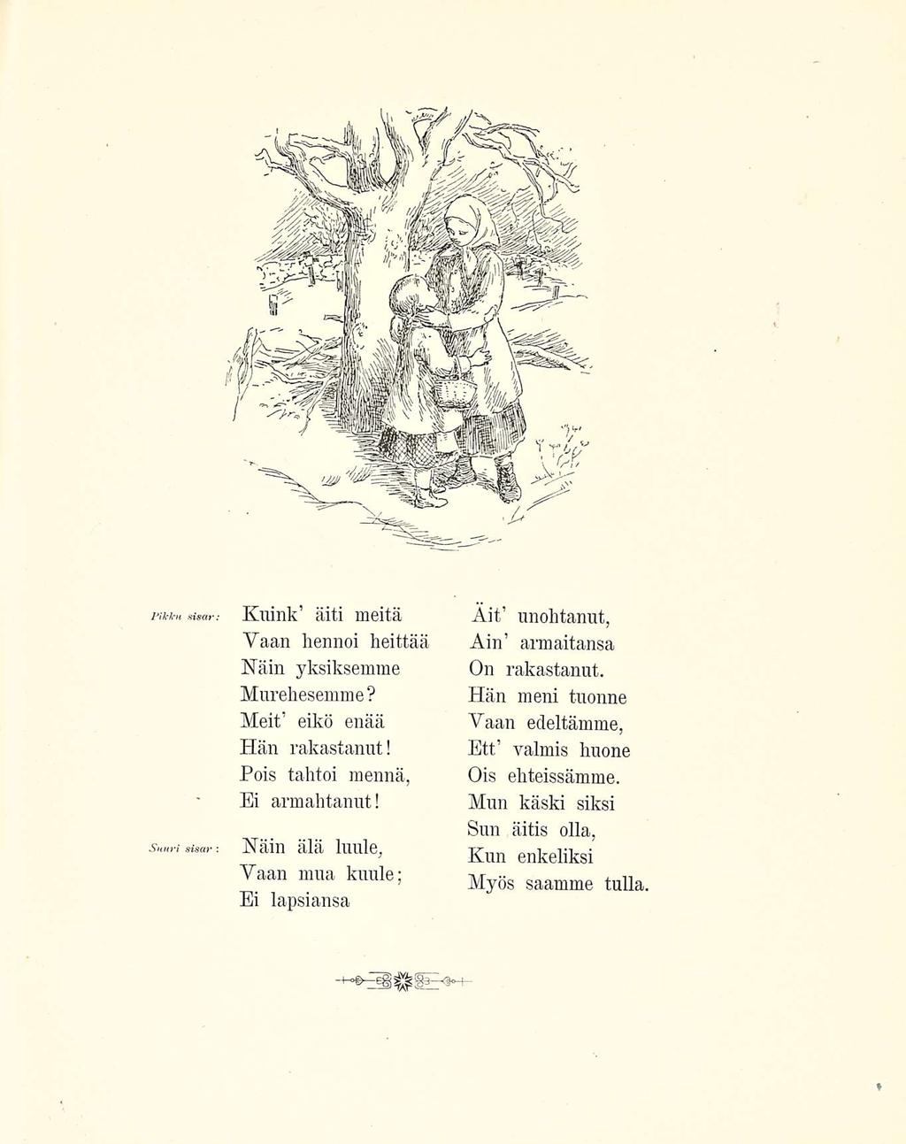 Pikku sisar. Suuri sisar Kuink äiti meitä Vaan hennoi heittää Näin yksiksemrae Murehesemme? Meit eikö enää Hän rakastanut! Pois tahtoi mennä, Ei armahtanut!