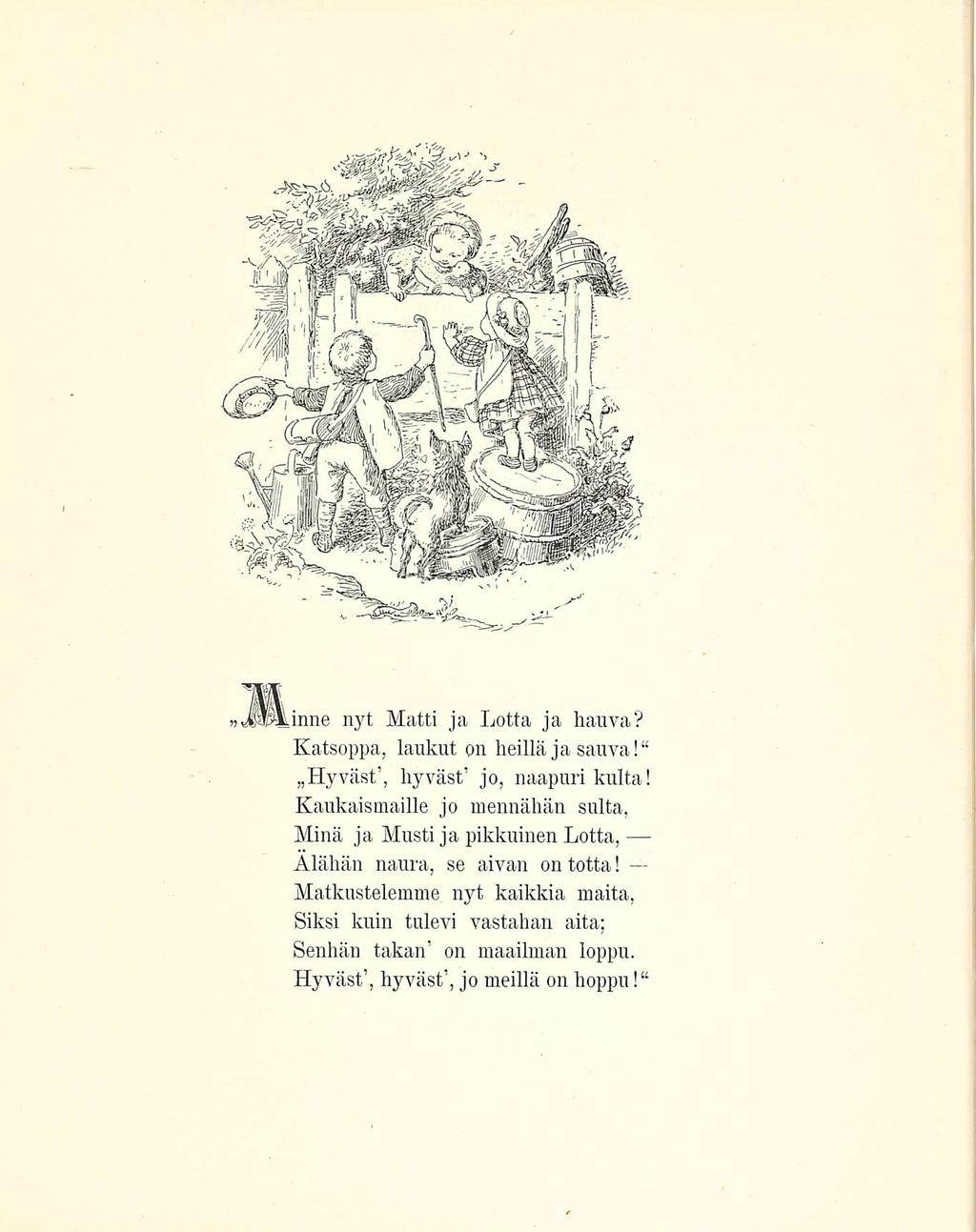 »JUkinne nyt Matti ja Lotta ja hauva? Katsoppa, laukut on heillä ja sauva! Hyväst, hyväst jo, naapuri kulta!