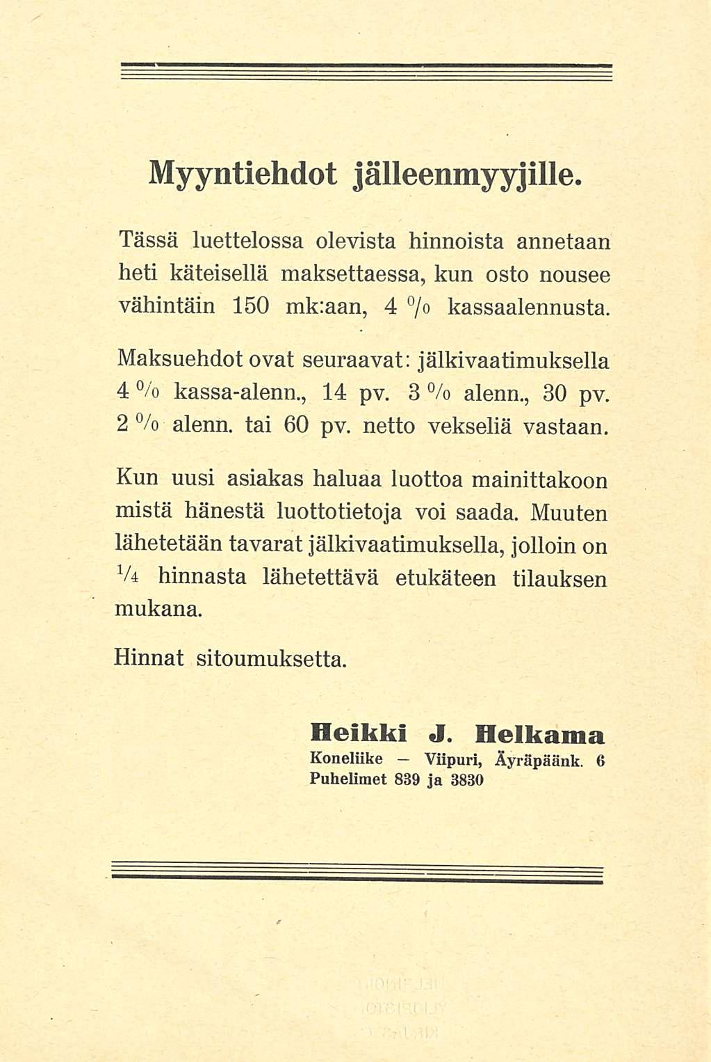 Myyntiehdot jälleenmyyjille. Tässä luettelossa olevista hinnoista annetaan heti käteisellä maksettaessa, kun osto nousee vähintäin 150 mk:aan, 4 /o kassaalennusta.