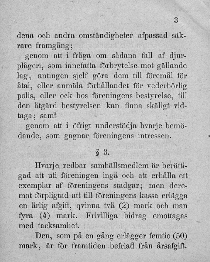 dena och andra omständigheter afpassad säkrare framgång; genom att i fråga om sådana fall af djurplågeri, som innefatta förbrytelse mot gällande lag, antingen sjelf göra dem till föremål för åtal,