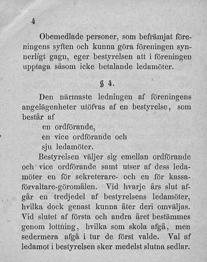 Obemedlade personer, som befrämjat föreningens syften och kunna göra föreningen synnerligt gagn, eger bestyreisen att i föreningen upptaga såsom icke betalande ledamöter. 4.