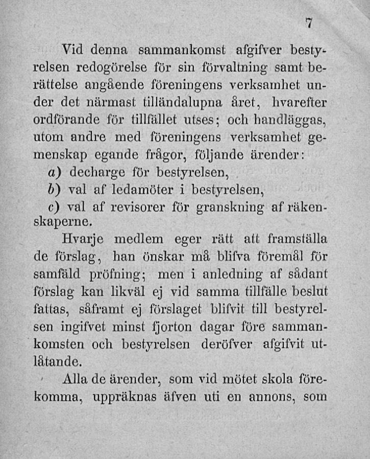 Vid denna sammankomst afgifver bestyreisen redogörelse för sin förvaltning samt berättelse angående föreningens verksamhet under det närmast tilländalupna året, hvarefter ordförande för tillfället