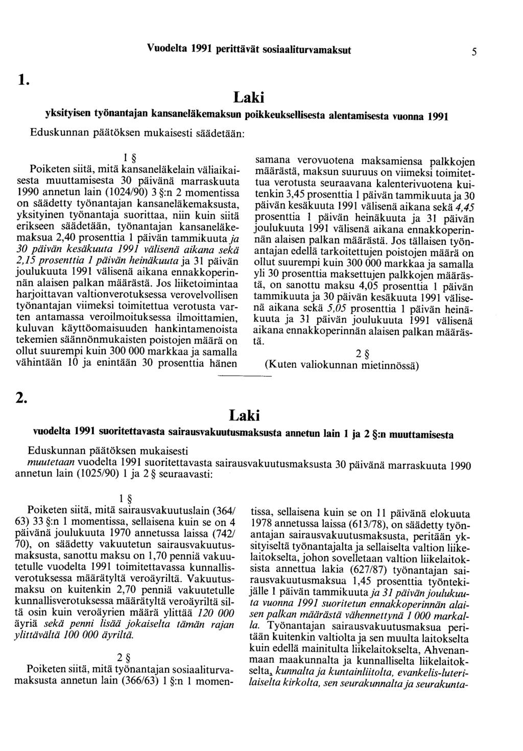 1. Vuodelta 1991 perittävät sosiaaliturvamaksut 5 Laki yksityisen työnantajan kansaneläkemaksun poikkeuksellisesta alentamisesta vuonna 1991 Eduskunnan päätöksen mukaisesti säädetään: I Poiketen