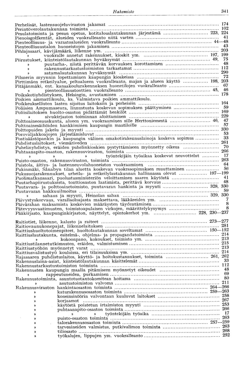 Hakemisto 341 Perhelisät, lastensuojelu viraston jakamat 174 Perintöverolautakunnan toiminta 102 Pesulatoiminta ja pesun opetus, kotitalouslautakunnan järjestämä 223, 224 Pienoisgolf kentät, alueiden
