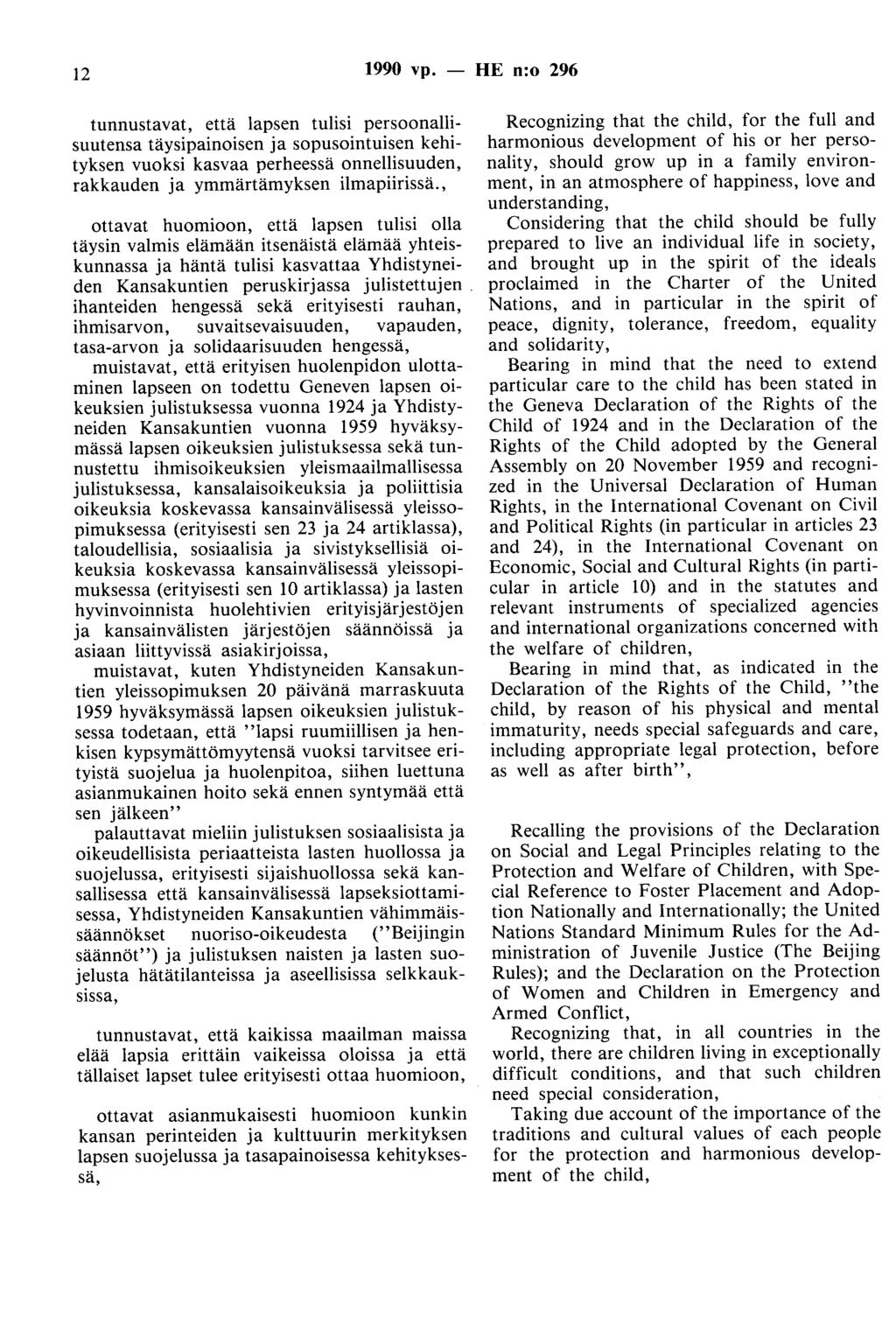 12 1990 vp. - HE n:o 296 tunnustavat, että lapsen tulisi persoonallisuutensa täysipainoisen ja sopusointuisen kehityksen vuoksi kasvaa perheessä onnellisuuden, rakkauden ja ymmärtämyksen ilmapiirissä.