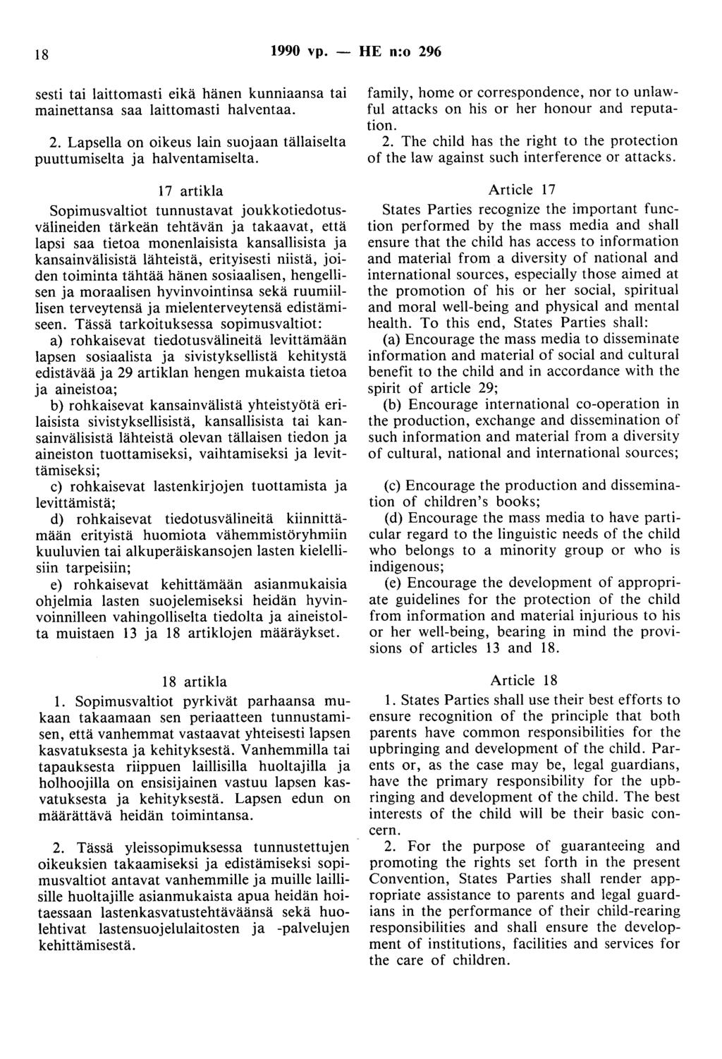 18 1990 vp. - HE n:o 296 sesti tai laittomasti eikä hänen kunniaansa tai mainettansa saa laittomasti halventaa. 2. Lapsella on oikeus lain suojaan tällaiselta puuttumiselta ja halventamiselta.