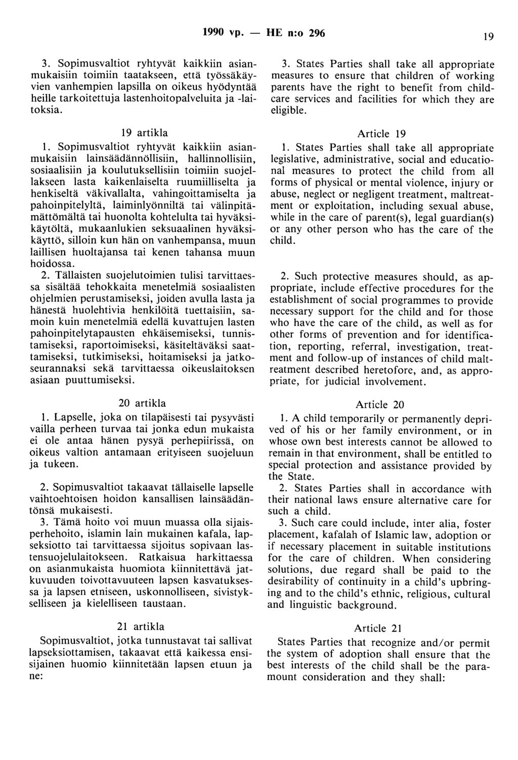 1990 vp. 3. Sopimusvaltiot ryhtyvät kaikkiin asianmukaisiin toimiin taatakseen, että työssäkäyvien vanhempien lapsilla on oikeus hyödyntää heille tarkoitettuja lastenhoitopalveluita ja -laitoksia.