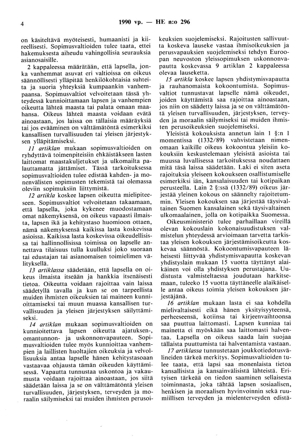 4 1990 vp. - HE n:o 296 on käsiteltävä myöteisesti, humaanisti ja kiireellisesti. Sopimusvaltioiden tulee taata, ettei hakemuksesta aiheudu vahingollisia seurauksia asianasaisille.