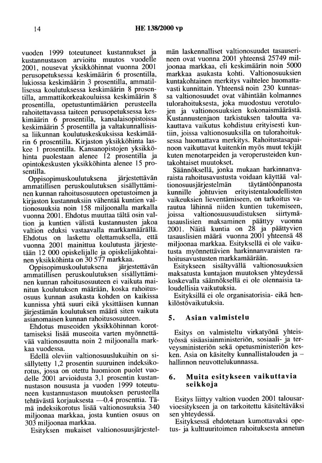 14 HE 138/2000 vp vuoden 1999 toteutuneet kustannukset ja kustannustason arvioitu muutos vuodelle 2001, nousevat yksikköhinnat vuonna 2001 perusopetuksessa keskimäärin 6 prosentilla, lukiossa