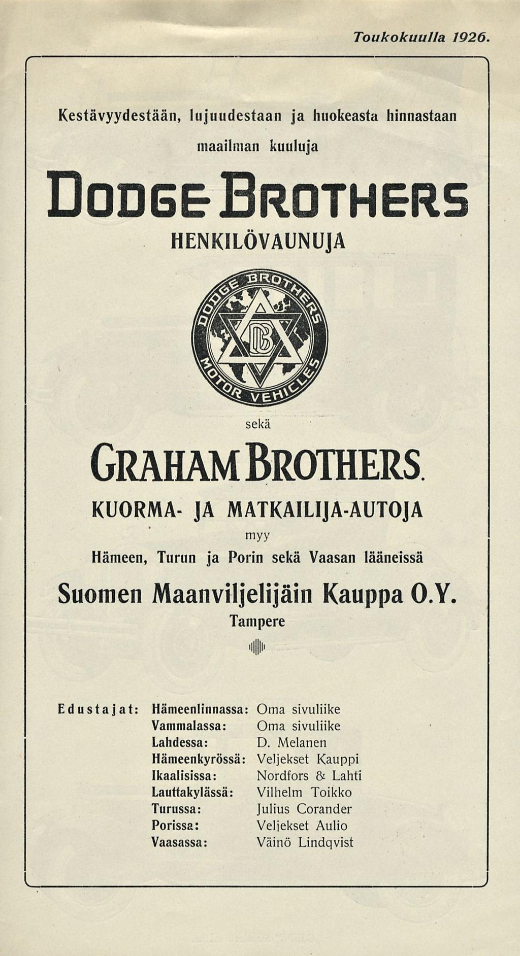 Toukokuulla 1926 Kestävyydestään, lujuudestaan ja huokeasta hinnastaan maailman kuuluja Dodge Brothers HENKILÖVAUNUJA sekä GrahamBrothers KUORMA JA MATKAILIJAAUTOJA myy Hämeen, Turun ja Porin sekä