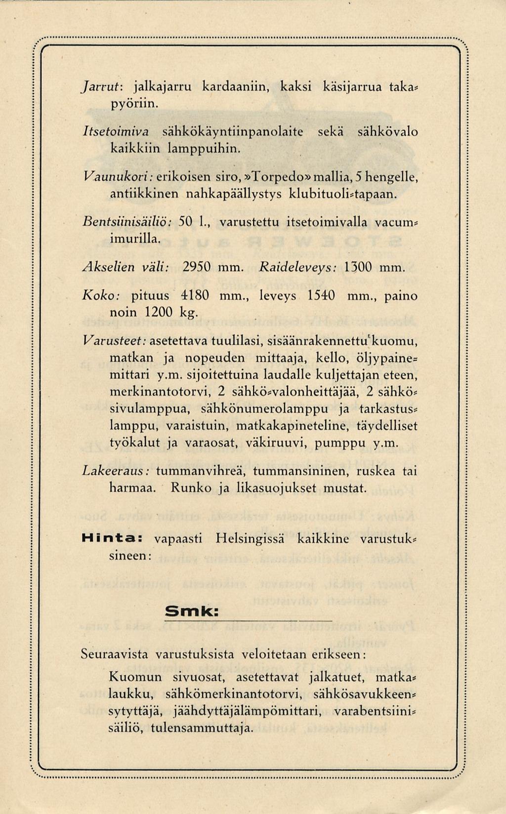 Jarrut: jalkajarru kardaaniin, kaksi käsijarrua taka* pyöriin. Itsetoimiva sähkökäyntiinpanolaite sekä sähkövalo kaikkiin lamppuihin.