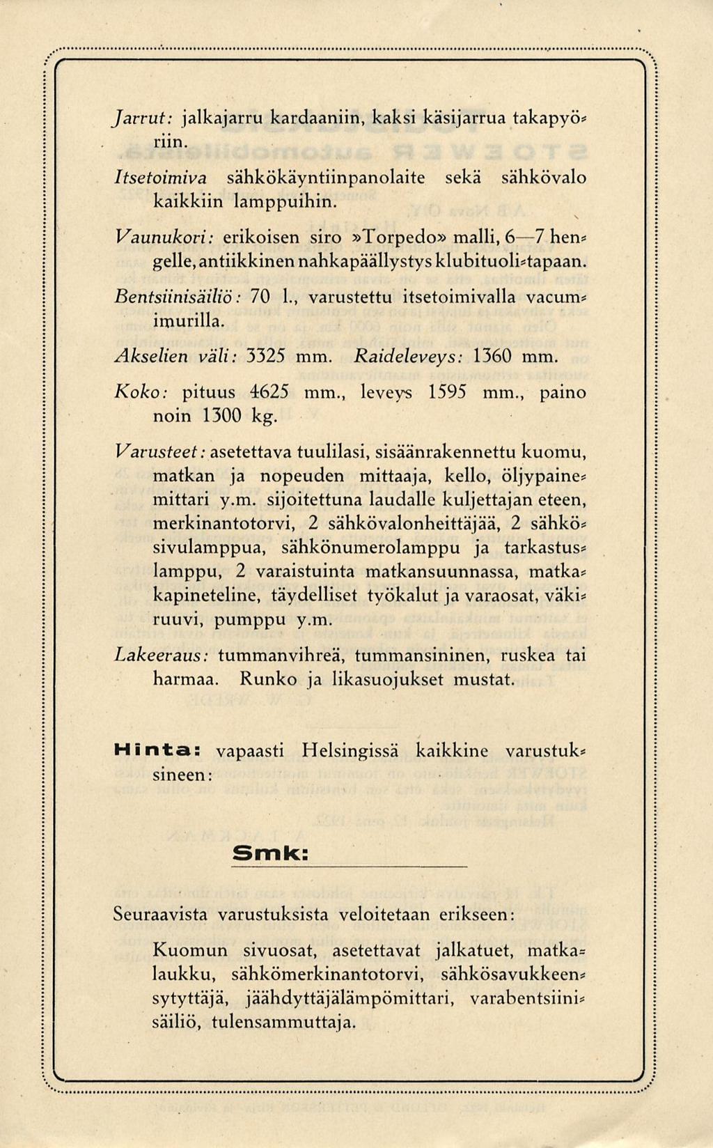 Jarrut: jalkajarru kardaaniin, kaksi käsijarrua takapyö* riin. Itsetoimiva sähkökäyntiinpanolaite sekä sähkövalo kaikkiin lamppuihin.