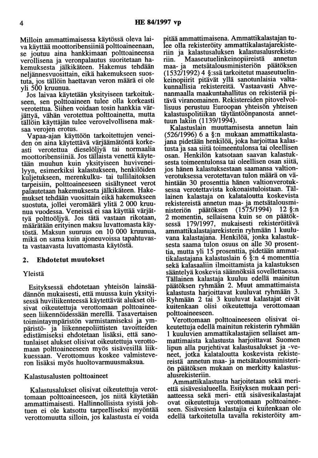4 HE 84/1997 vp Milloin ammattimaisessa käytössä oleva laiva käyttää moottoribensiiniä polttoaineenaan, se joutuu aina hankkimaan polttoaineensa verollisena ja veronpalautus suoritetaan hakemuksesta