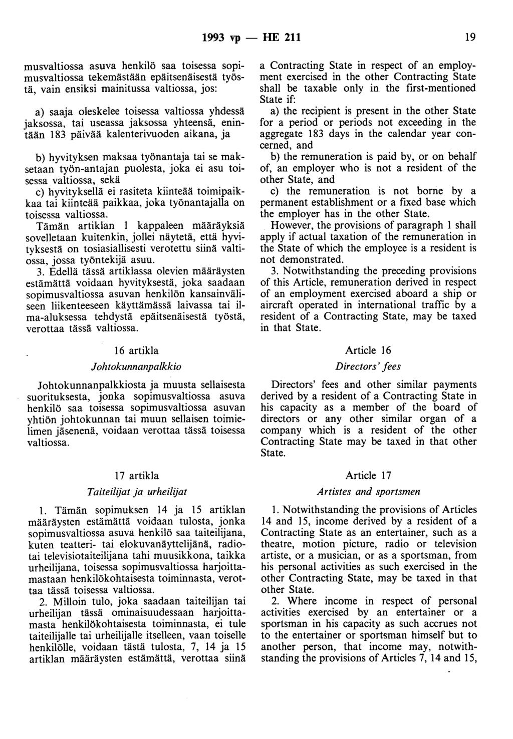 1993 vp -- IIE 211 19 musvaltiossa asuva henkilö saa toisessa sopimusvaltiossa tekemästään epäitsenäisestä työstä, vain ensiksi mainitussa valtiossa, jos: a) saaja oleskelee toisessa valtiossa