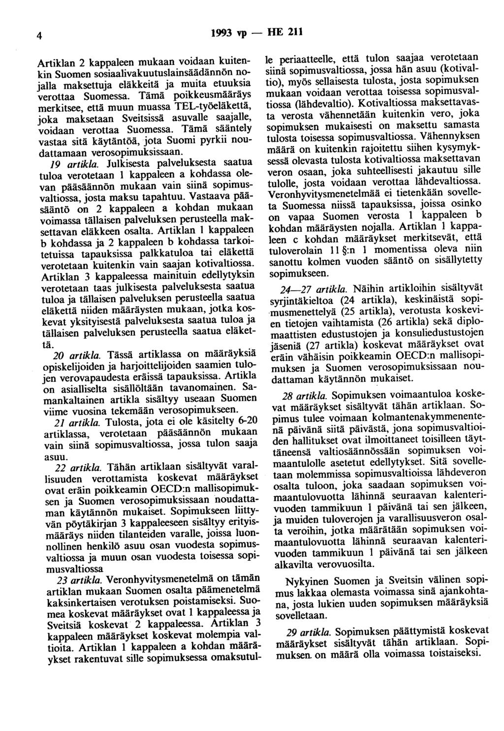 4 1993 vp - HE 211 Artiklan 2 kappaleen mukaan voidaan kuitenkin Suomen sosiaalivakuutuslainsäädännön nojalla maksettuja eläkkeitä ja muita etuuksia verottaa Suomessa.