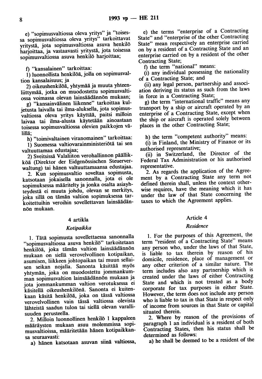 8 1993 vp- HE 211 e) "sopimusvaltiossa oleva yritys" ja "toisessa sopimusvaltiossa oleva yritys" tarkoittavat yritystä, jota sopimusvaltiossa asuva henkilö harjoittaa, ja vastaavasti yritystä, jota