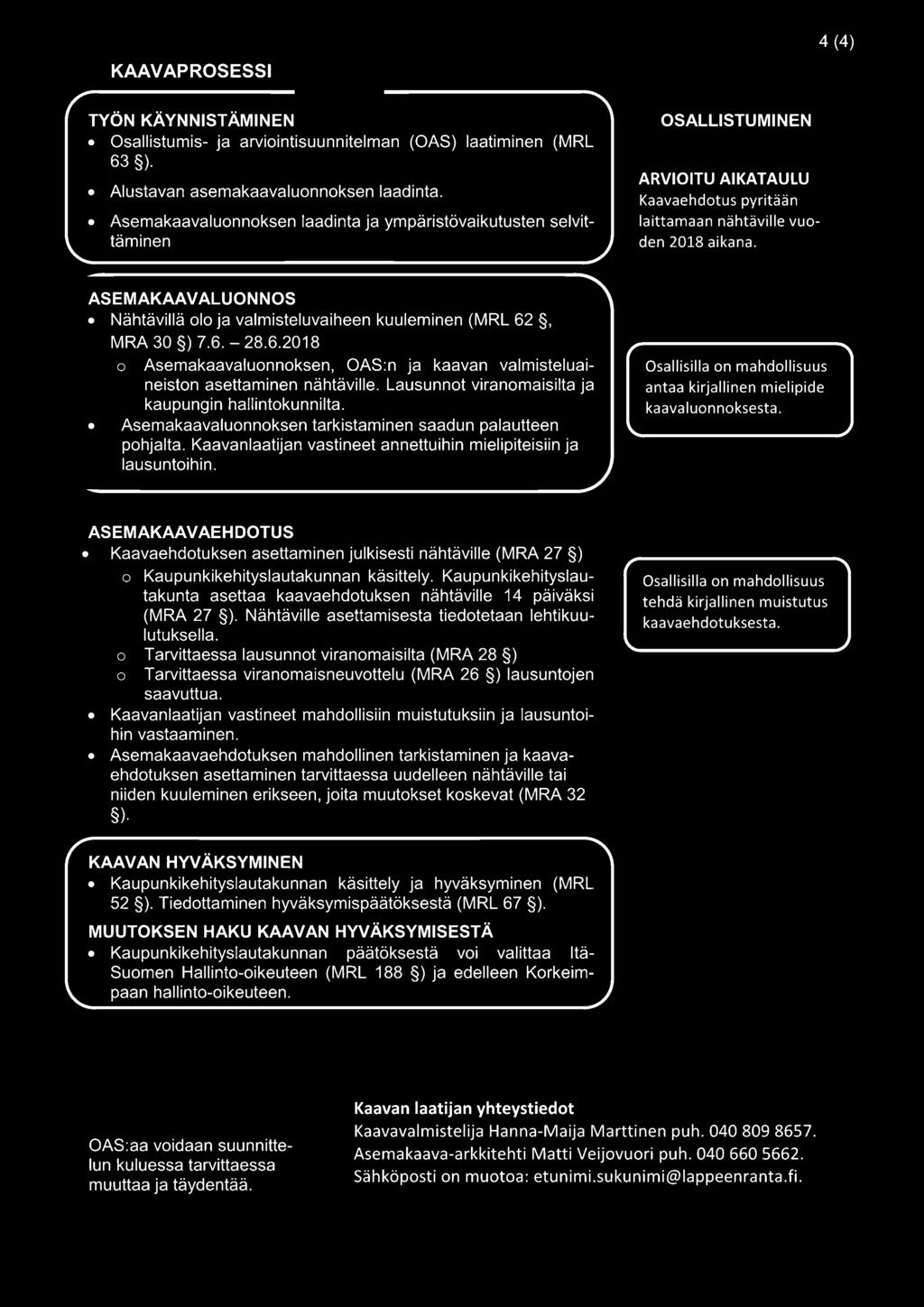 r Osallisilla on mahdollisuus antaa kirjallinen mielipide kaava luonnoksesta. ASEMAKAAVAEHDOTUS Kaavaehdotuksen asettaminen julkisesti nähtäville (MRA 27 ) o Kaupunkikehityslautakunnan käsittely.