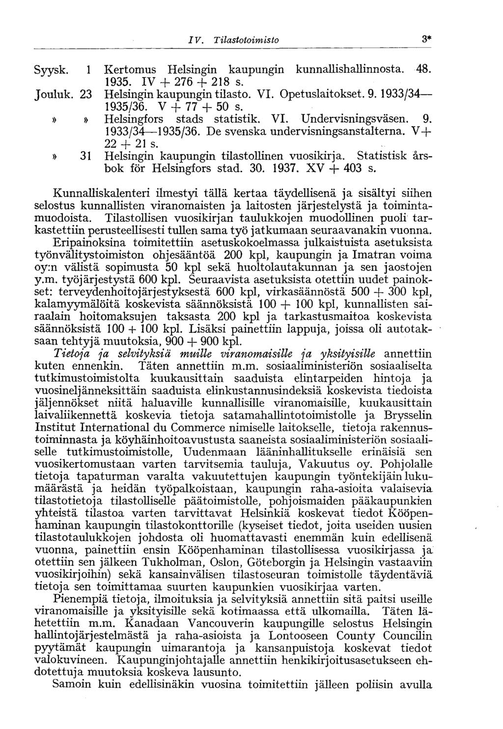 IV. Tilastotoimisto 3* Syysk. 1 Kertomus Helsingin kaupungin kunnallishallinnosta. 48. 1935. IV+ 276 + 218 s. Jouluk. 23 Helsingin kaupungin tilasto. VI. Opetuslaitokset. 9. 1933/34 1935/36.