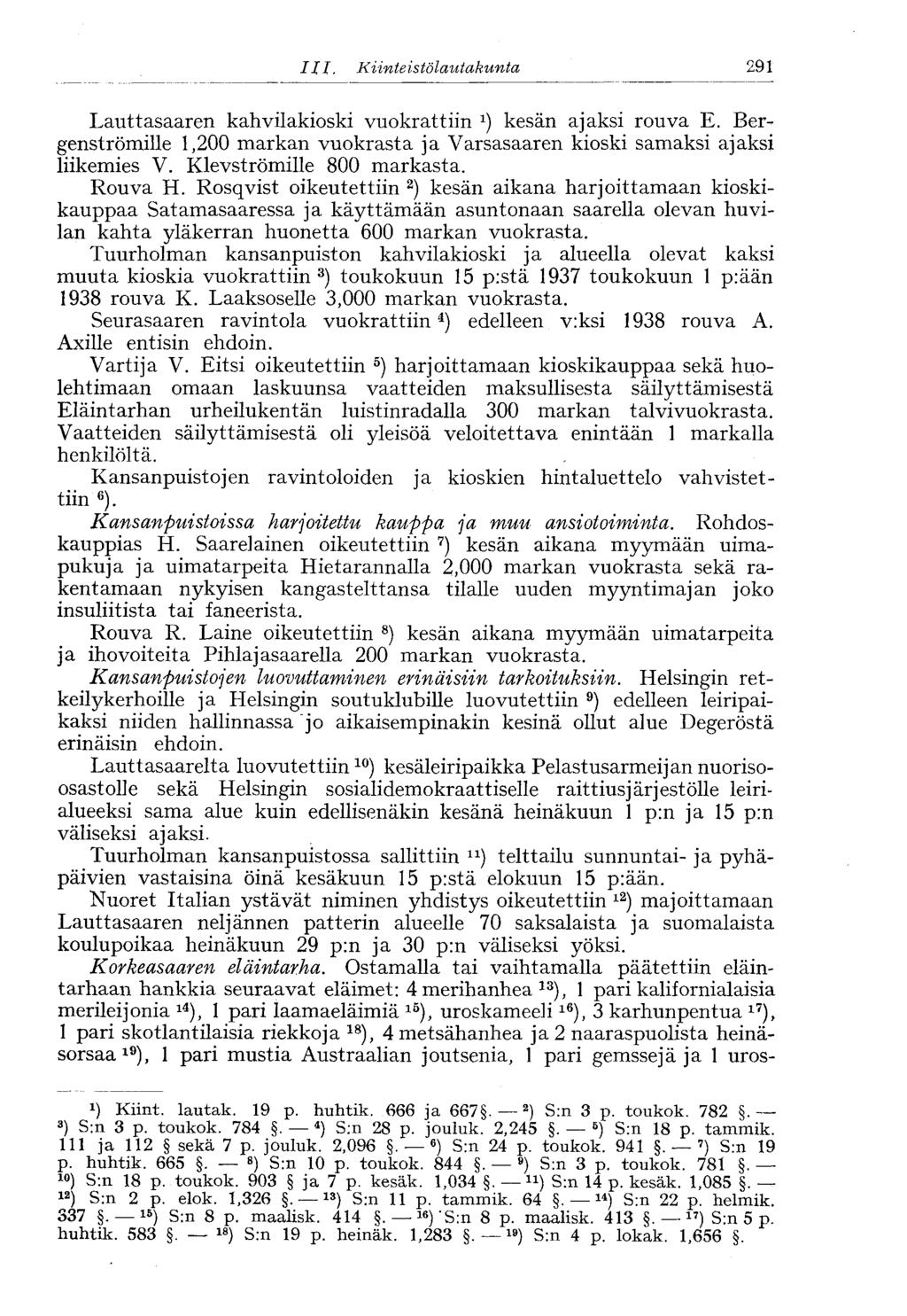 ///. Kiinteistölautakunta 291 Lauttasaaren kahvilakioski vuokrattiin kesän ajaksi rouva E. Bergenströmille 1,200 markan vuokrasta ja Varsasaaren kioski samaksi ajaksi liikemies V.