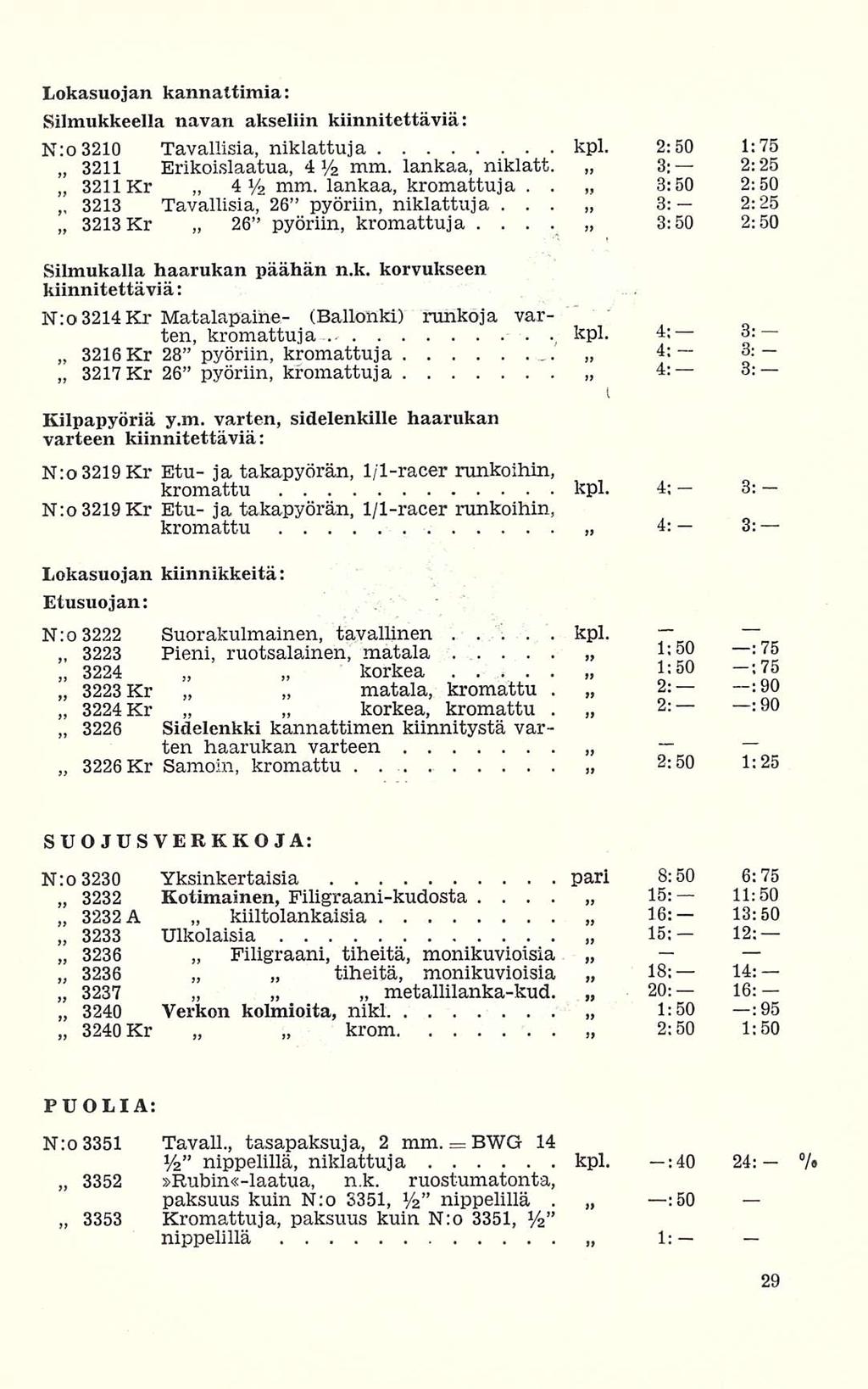 :9 Lokasuojan kannattimia: Silmukkeella navan akseliin kiinnitettäviä: N:o3210 Tavallisia, niklattuja kpl 2:50 1:75 3211 Erikoislaatua, 4Yz mm lankaa, niklatt 3; 2:25 3211 Kr 4Yz mm lankaa,