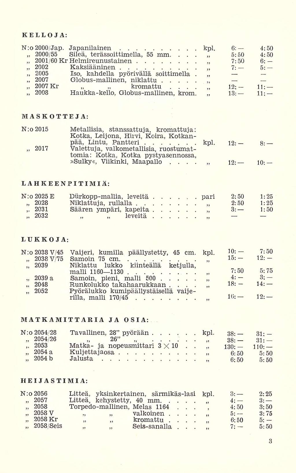 2007 2048 15:- 7: KELLOJA: N:o2000/Jap Japanilainen kpl 6: 4:50 2000/55 Sileä, terässoittimella, 55 mm, 5:50 4:50 2001/60 Kr Helmireunustainen 7:50 6: 2002 Kaksiääninen 7: 5: 2005 2007 2008 Iso,