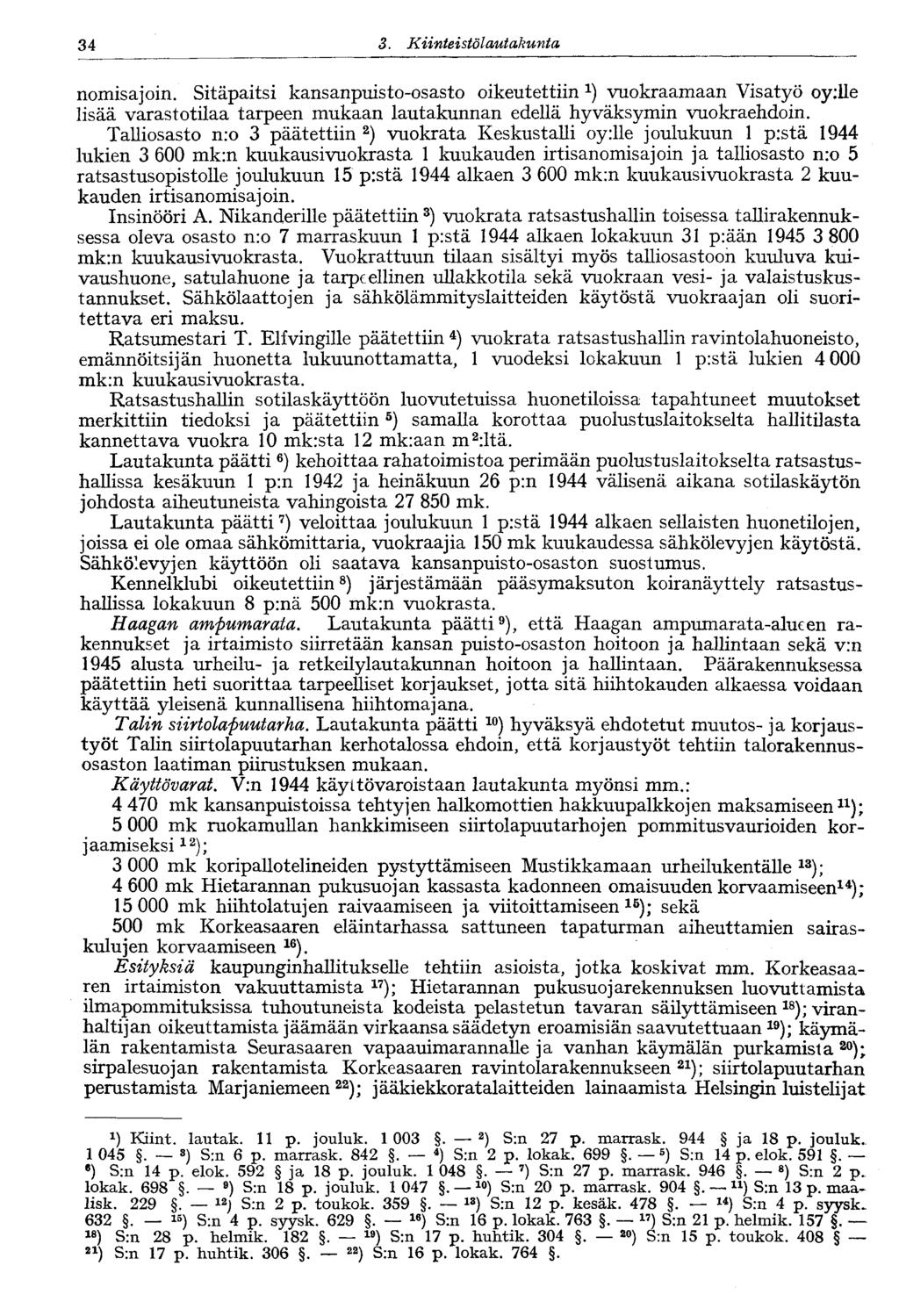 34 3. Kiinteistölautakunta 34- nomisajoin. Sitäpaitsi kansanpuisto-osasto oikeutettiin vuokraamaan Visatyö oy:lle lisää varastotilaa tarpeen mukaan lautakunnan edellä hyväksymin vuokraehdoin.