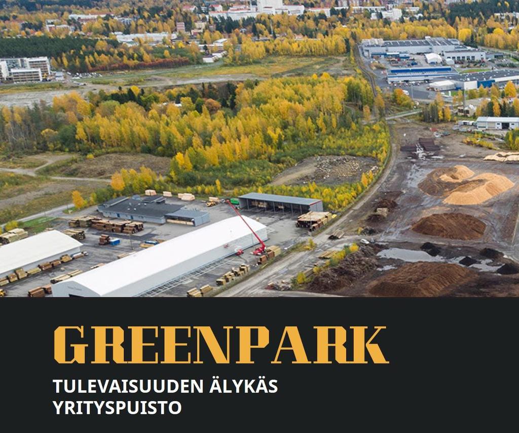 GREENPARK Erityisesti cleantech- sekä puu- ja metalliteollisuuden yrityksille suunniteltu vihreä yrityspuisto Tiivis yhteistyöverkosto, tehokkuutta ja kustannussäästöjä materiaali- ja energiavirtojen