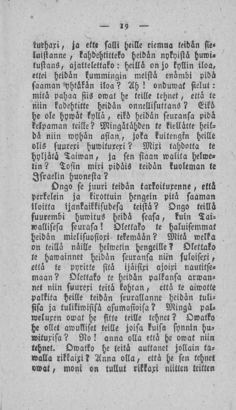 19 iurhaxi, ja eite salli heille riemua teidän sieluistanne, kahdehlitteko heidän nykyistä huwi» lustans, ajatteletlako: heillä on jo kyllin iloa, ettei heidän kummingin meistä enambi pidä saaman