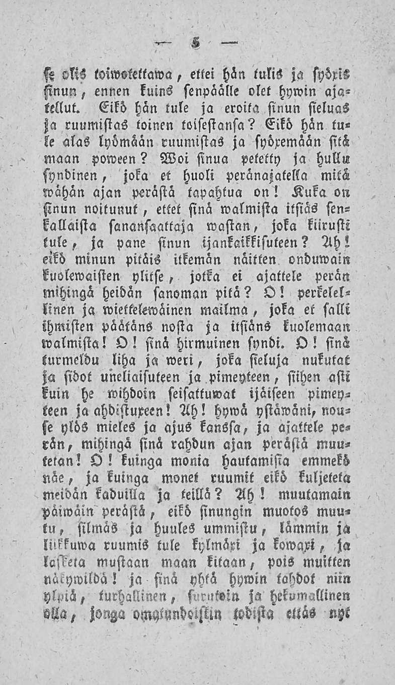 5 Ss Ms louvsletiawa, ettei hän tulis ja syöxis Anun, ennen kuins senpäälle olet hywin ajatellut. Eikö hän tule ja eroita sinun sieluas Ha ruumistas toinen toisestansa?