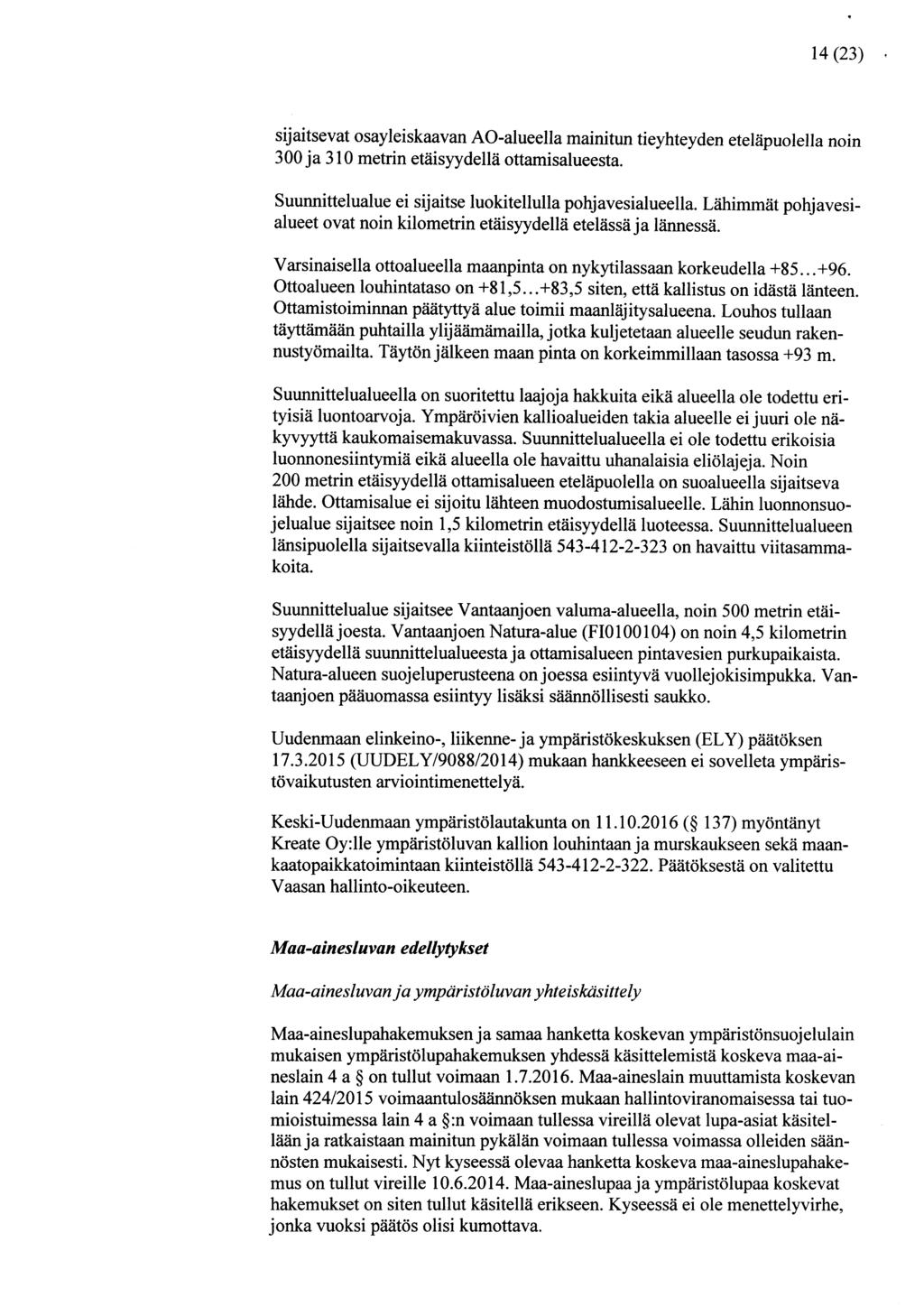 14 (23) sijaitsevat osayleiskaavan AO-alueella mainitun tieyhteyden eteläpuolella noin 300 ja 310 metrin etäisyydellä ottamisalueesta. Suunnittelualue ei sijaitse luokitellulla pohjavesialueella.