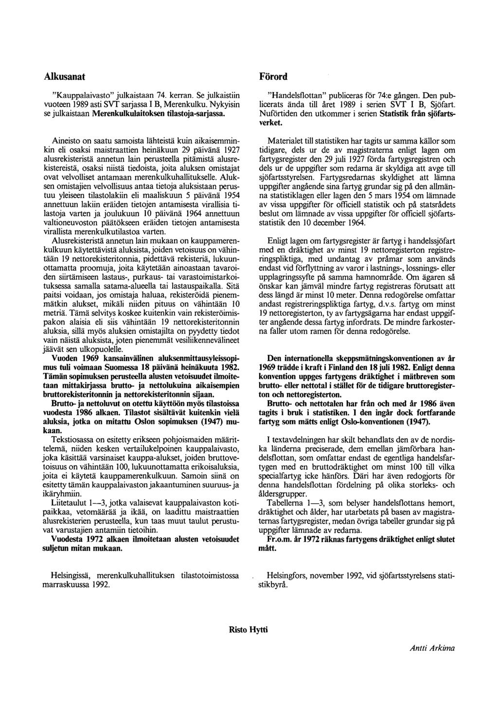 Alkusanat Kauppalaivasto julkaistaan 74. kerran. Se julkaistiin vuoteen 1989 asti SVT Saijassa IB, Merenkulku. Nykyisin se julkaistaan Merenkulkulaitoksen tilastoja-sarjassa.