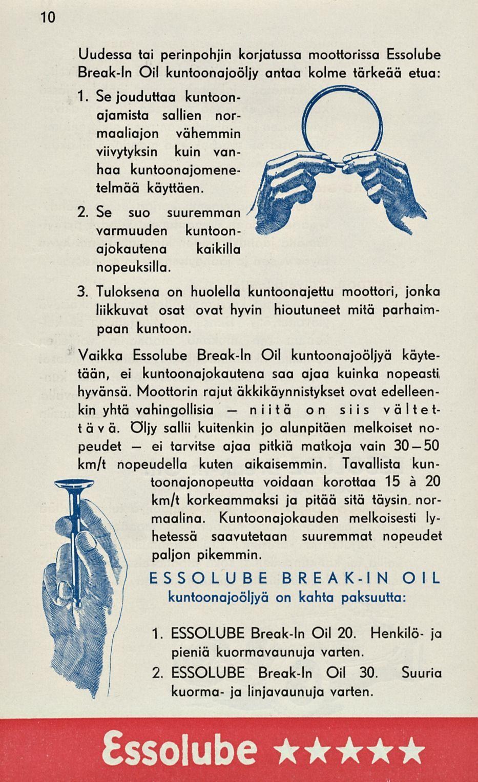 ei niitä 10 Uudessa tai perinpohjin korjatussa moottorissa Essolube Break-ln Oil kuntoonajoöljy antaa kolme tärkeää etua: 1.