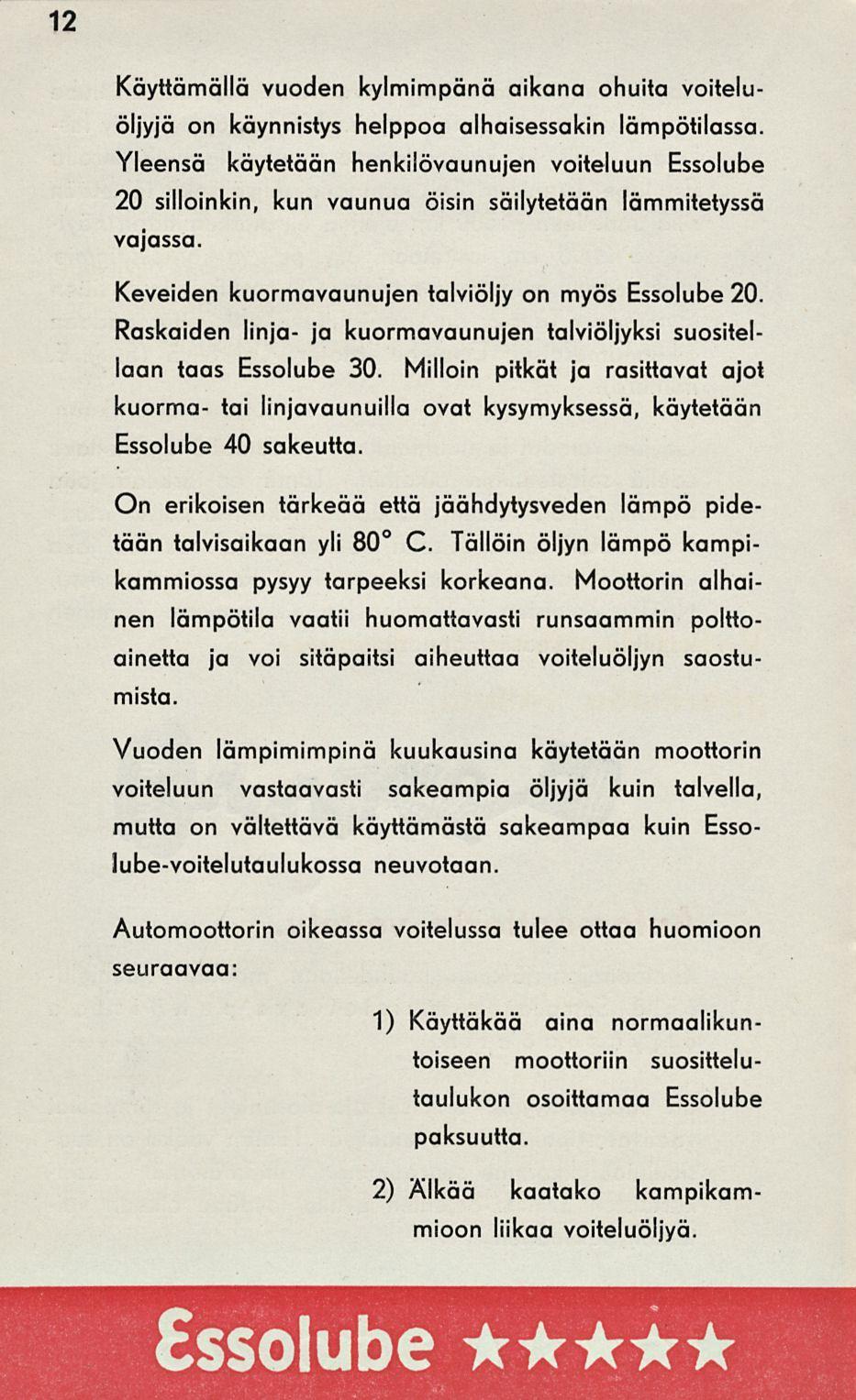 12 Käyttämällä vuoden kylmimpänä aikana ohuita voiteluöljyjä on käynnistys helppoa alhaisessakin lämpötilassa.