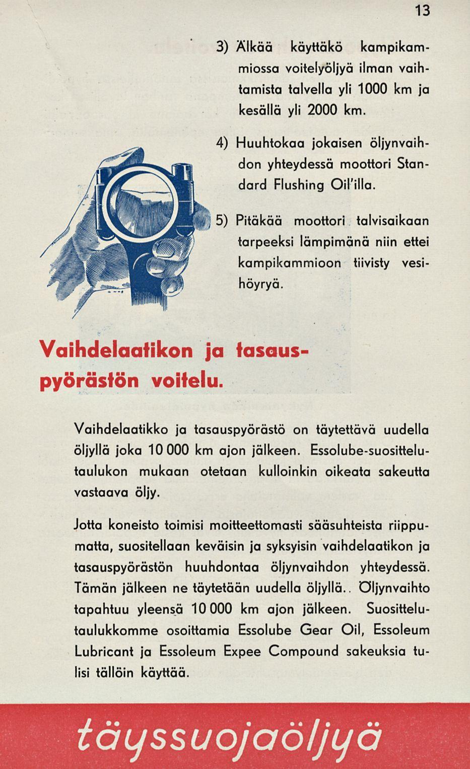 13 3) Älkää käyttäkö kampikammiossa voitelyöljyä ilman vaihtamista talvella yli 1000 km ja kesällä yli 2000 km. 4) Huuhtokaa jokaisen öljynvaihdon yhteydessä moottori Standard Flushing OiTilla.