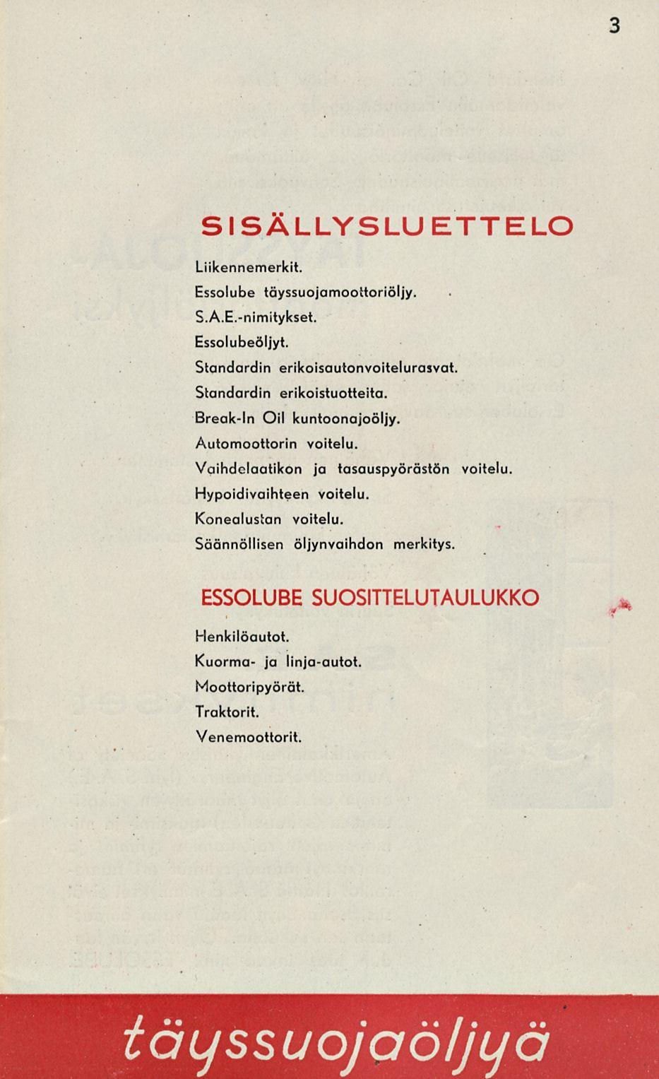 täyssuojaöljyä 3 SISÄLLYSLUETTELO Liikennemerkit. Essolube S.A.E.-nimitykset. täyssuojamoottoriöljy. Essolubeöljyt. Standardin erikoisautonvoitelurasvat. Standardin erikoistuotteita.