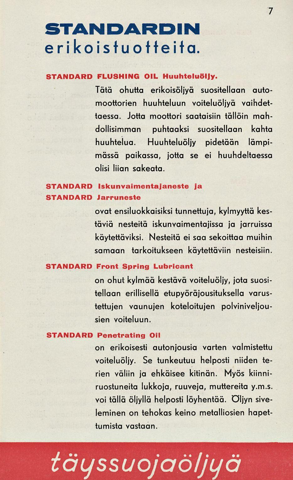 STANDARDIN erikoistuotteita. 7 STANDARD FLUSHING OIL Huuhteluöljy. Tätä ohutta erikoisöljyä suositellaan automoottorien huuhteluun voiteluöljyä vaihdettaessa.