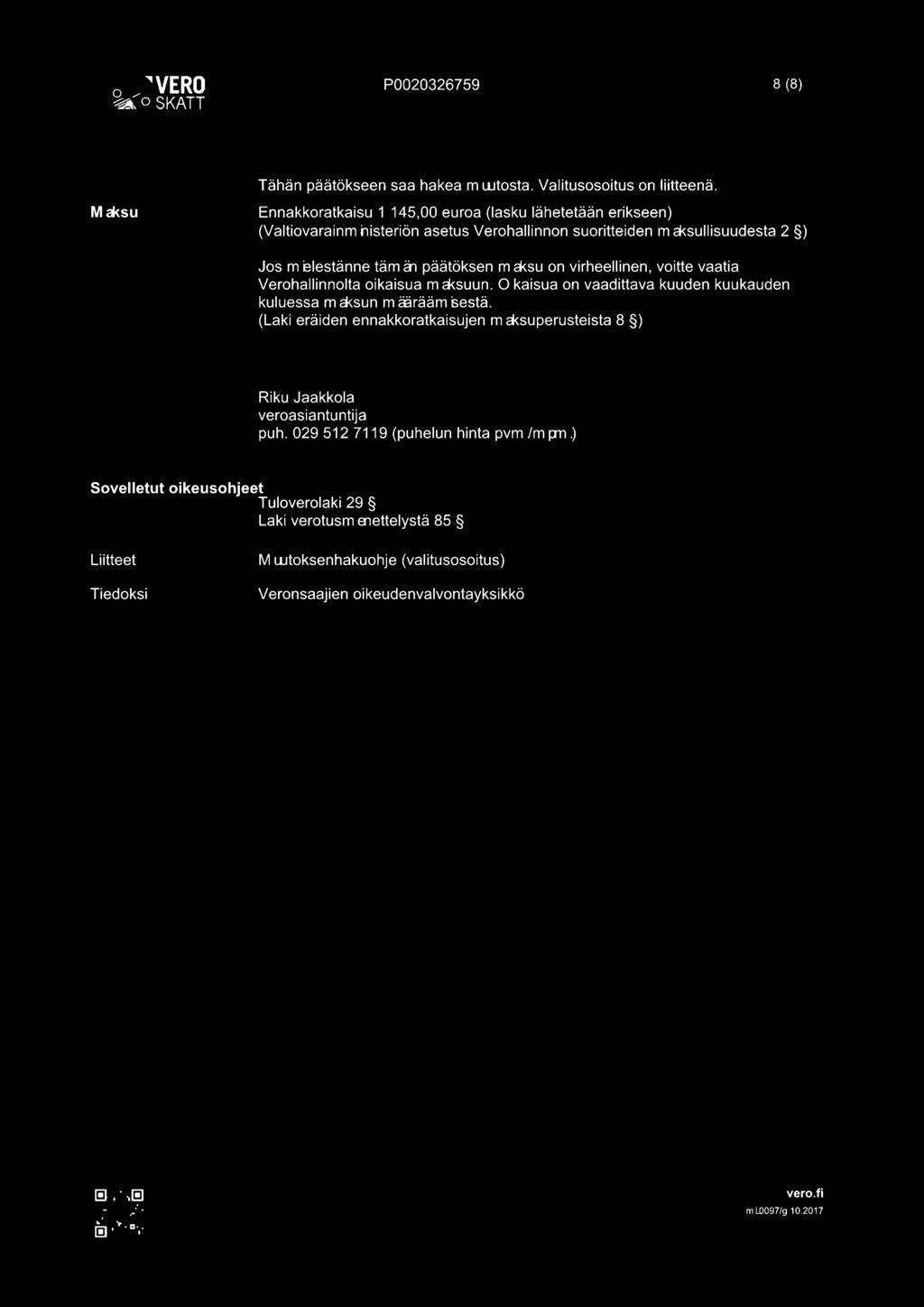 maksu on virheellinen, voitte vaatia Verohallinnolta oikaisua maksuun. 0 kaisua on vaadittava kuuden kuukauden kuluessa maksun m äärääm sestä.