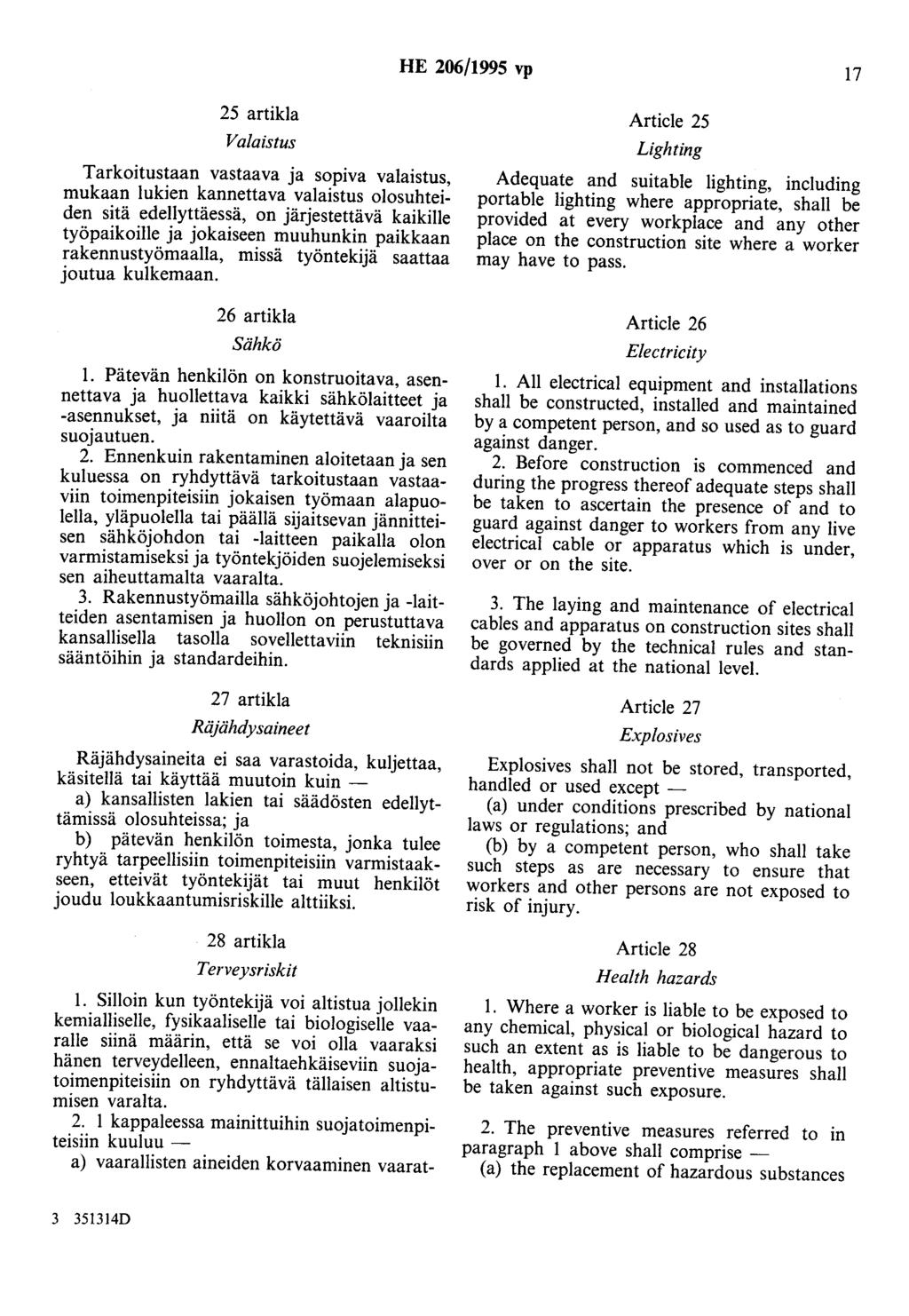HE 206/1995 vp 17 25 artikla Valaistus Tarkoitustaan vastaava ja sopiva valaistus, mukaan lukien kannettava valaistus olosuhteiden sitä edellyttäessä, on järjestettävä kaikille työpaikoille ja