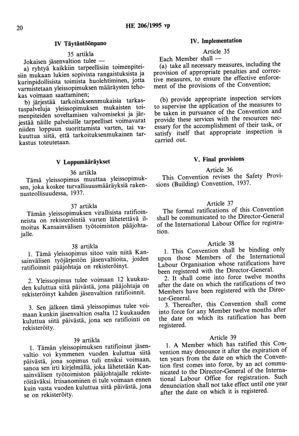 20 HE 206/1995 vp IV Täytäntöönpano 35 artikla Jokaisen jäsenvaltion tulee - a) ryhtyä kaikkiin tarpeellisiin toimenpttetsiin mukaan lukien sopivista rangaistuksista ja kurinpidollisista toimista
