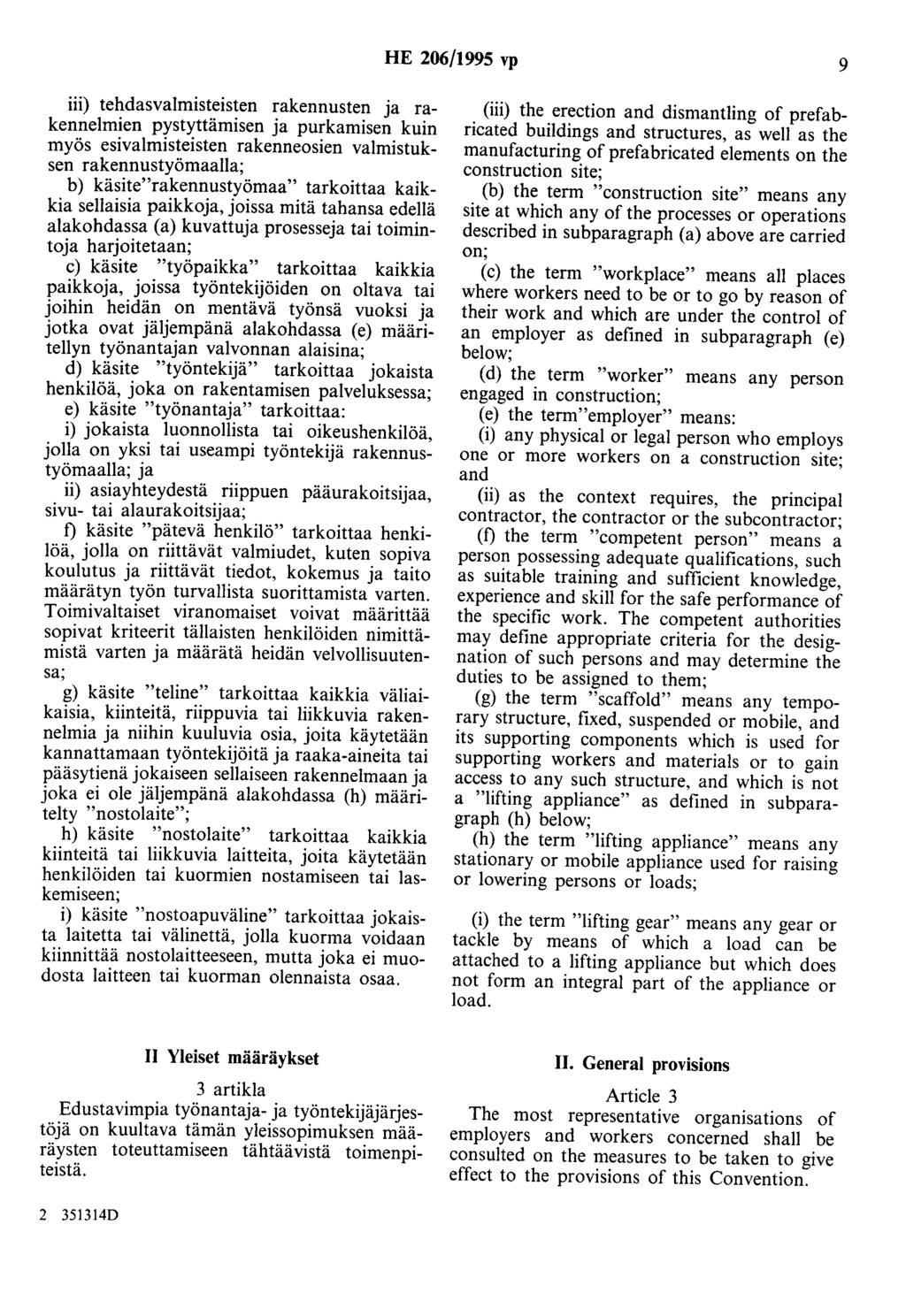HE 206/1995 vp 9 iii) tehdasvalmisteisten rakennusten ja rakennelmien pystyttämisen ja purkamisen kuin myös esivalmisteisten rakenneosien valmistuksen rakennustyömaalla; h) käsite"rakennustyömaa"