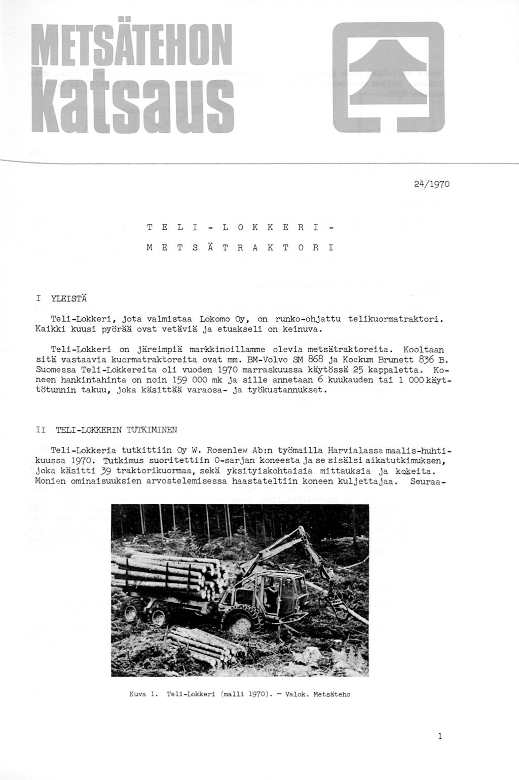 MITSATIHDN a saus 24/1970 T E L I L 0 K K E R I M E T S Ä T R A K T 0 R I I YI.EISTÄ Teli-Lokkeri, jota valmistaa Lokomo Oy, on runko-ohjattu telikuonnatraktori.