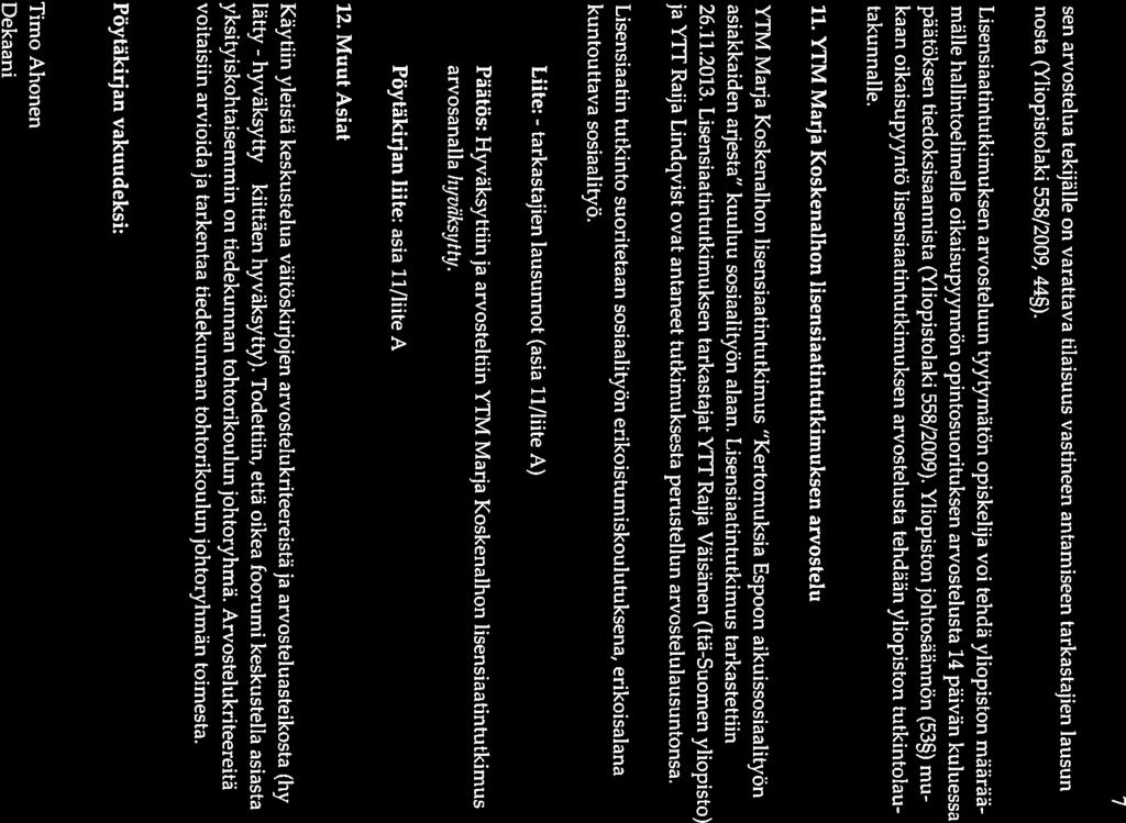 Lisensiaatintutkimuksen arvosteluun tyytymätön opiskelija voi tehdä yliopiston määrää päätöksen tiedoksisaannista (Yliopistolaki 558/2009).