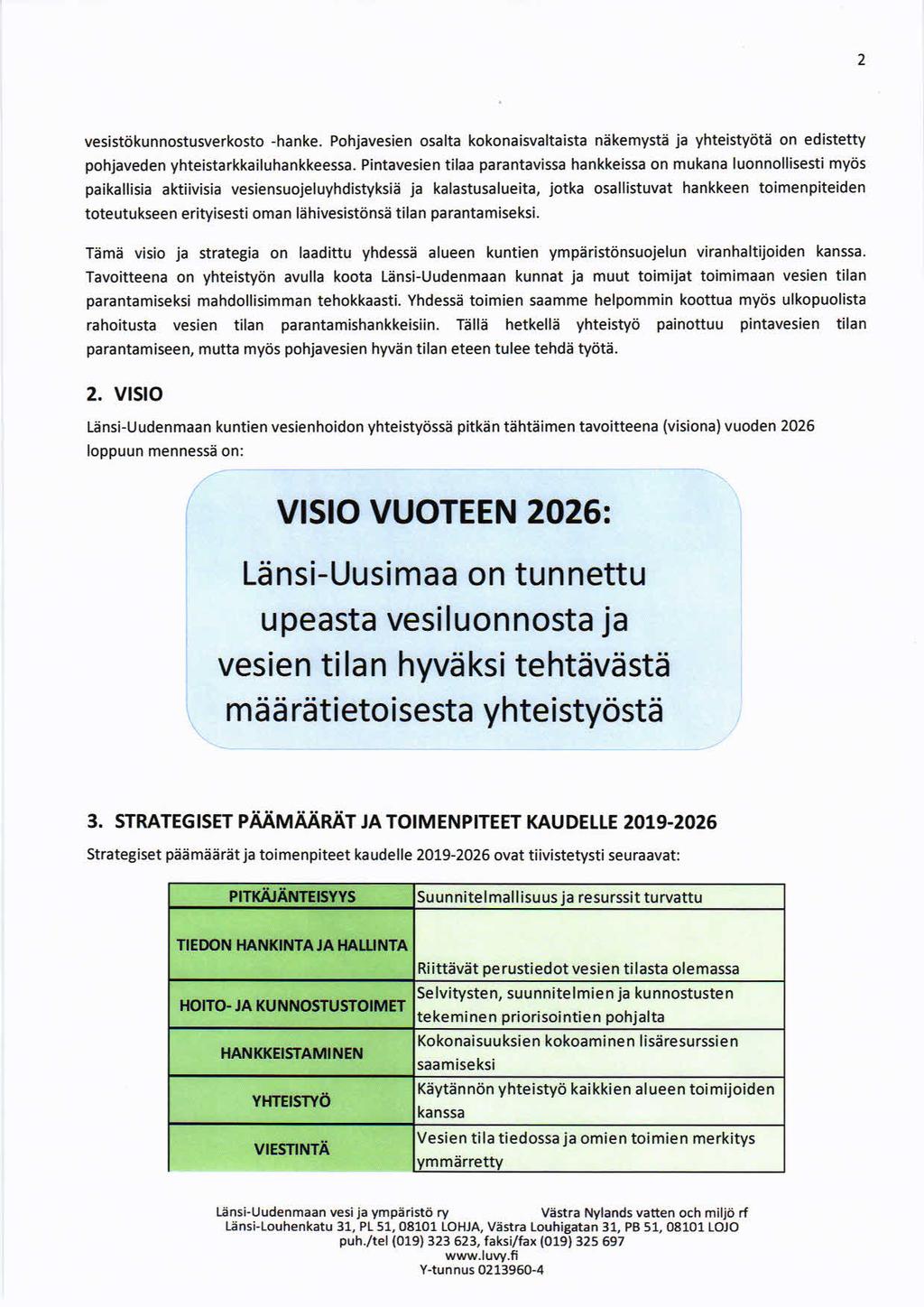 2 vesistökunnostusverkosto -hanke. Pohjavesien osalta kokonaisvaltaista näkemystä ja yhteistyötä on edistetty pohjaveden yhteistarkkailuhankkeessa.