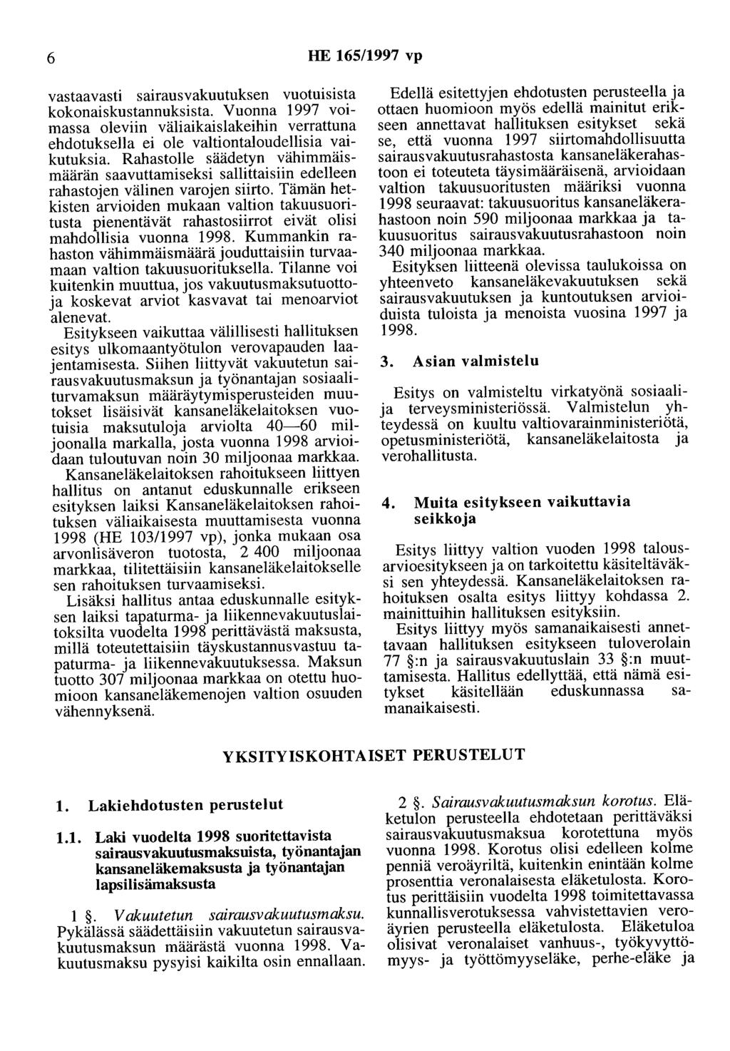 6 HE 165/1997 vp vastaavasti sairausvakuutuksen vuotuisista kokonaiskustannuksista. Vuonna 1997 voimassa oleviin väliaikaislakeihin verrattuna ehdotuksella ei ole valtiontaloudellisia vaikutuksia.