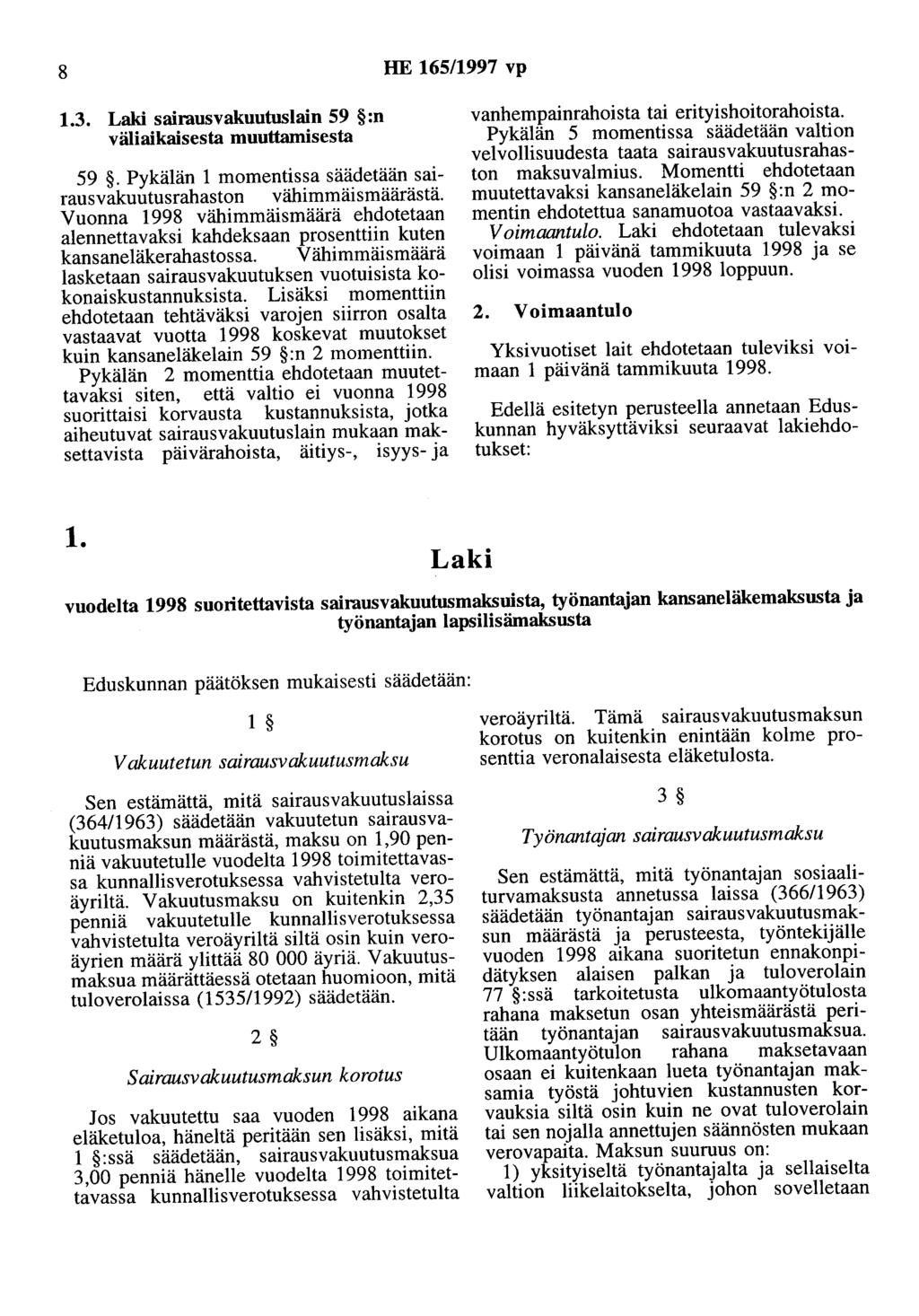 8 HE 165/1997 vp 1.3. Laki sairausvakuutuslain 59 :n väliaikaisesta muuttamisesta 59.Pykälän 1 momentissa säädetään sairausvakuutusrahaston vähimmäismäärästä.