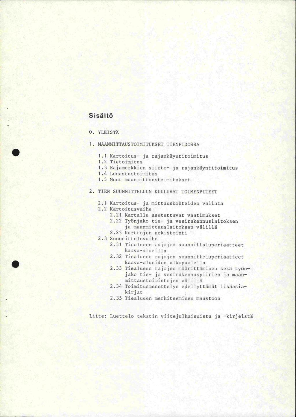 Sisältä 0. YLEISTÄ 1. MAANNITTAUSTOIMITUKSET TIENPIDOSSA 1.1 Kartoitus- ja rajankäyntitoimitus 1.2 Tietoimitus 1.3 Rajamerkkien siirto- ja rajankäyntitoimitus 1.4 Lunastustoimitus 1.