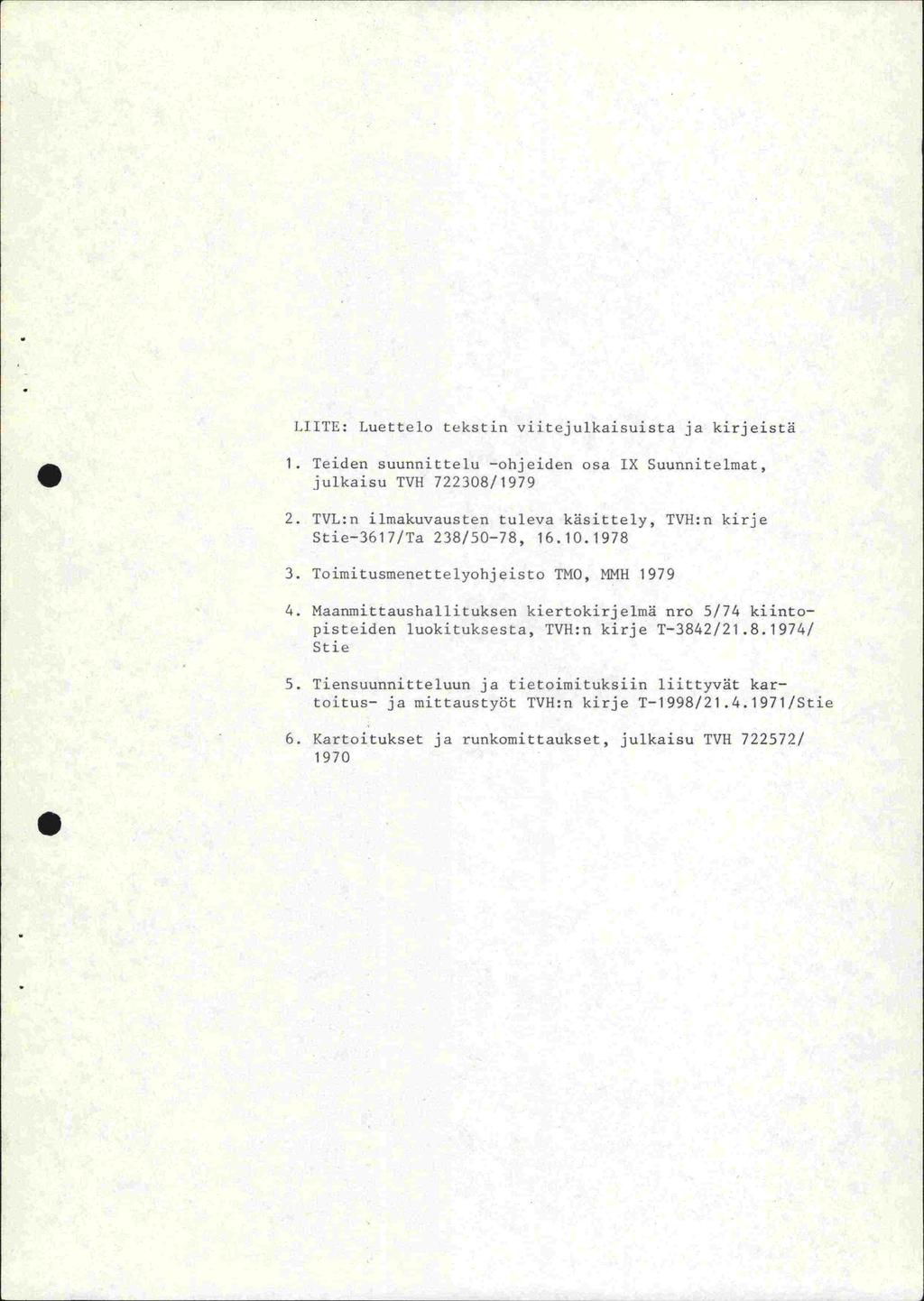 LIITE: Luettelo tekstin viitejulkaisuista ja kirjeistä 1. Teiden suunnittelu -ohjeiden osa IX Suunnitelmat, julkaisu TVH 722308/1979 2.