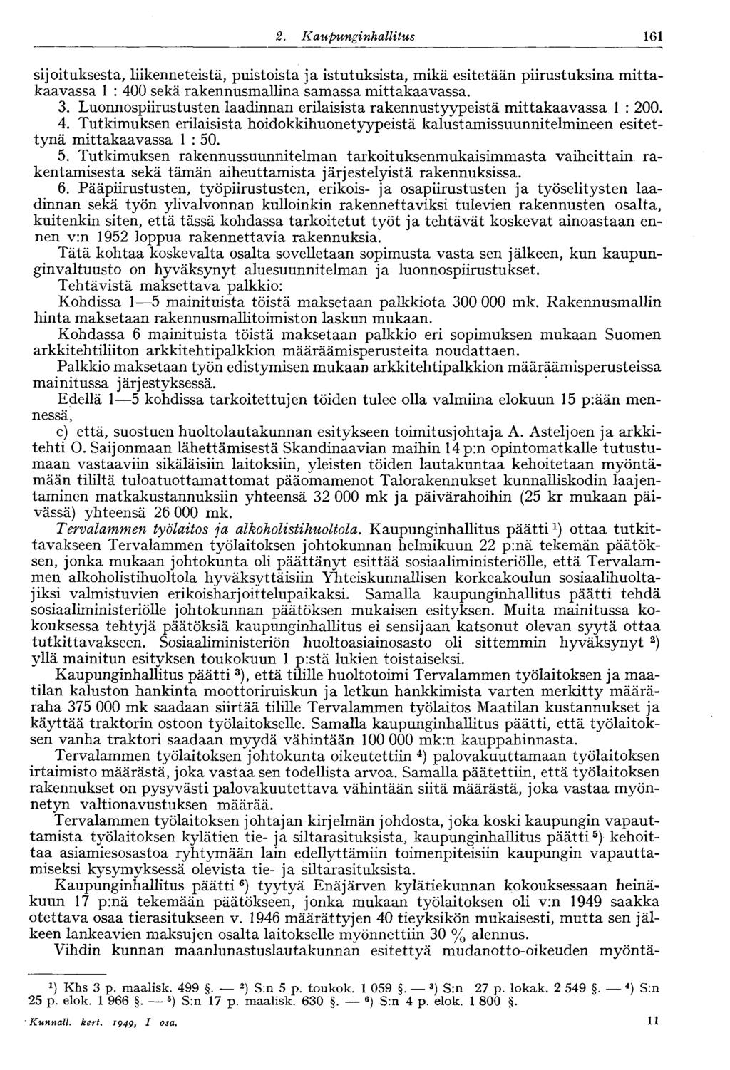 161 2. Kaupunginhallitus sijoituksesta, liikenneteistä, puistoista ja istutuksista, mikä esitetään piirustuksina mittakaavassa 1 : 400 sekä rakennusmallina samassa mittakaavassa. 3.