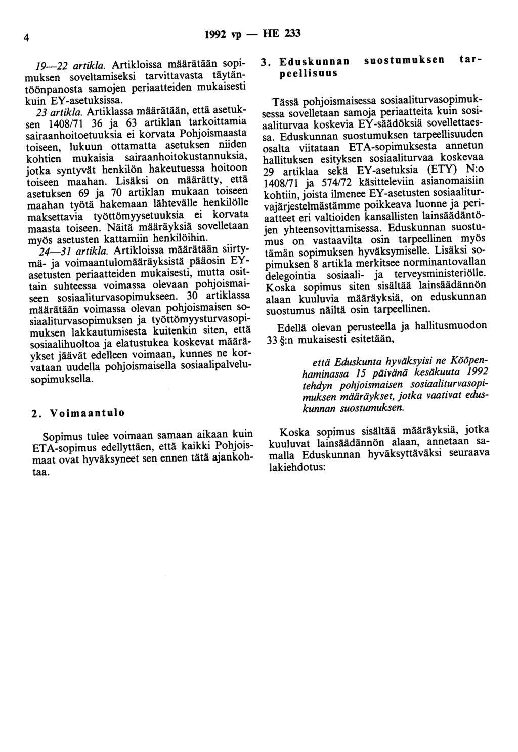 4 1992 vp- HE 233 19-22 artikla. Artikloissa määrätään sopimuksen soveltamiseksi tarvittavasta täytäntöönpanosta samoen periaatteiden mukaisesti kuin EY -asetuksissa. 23 artikla.